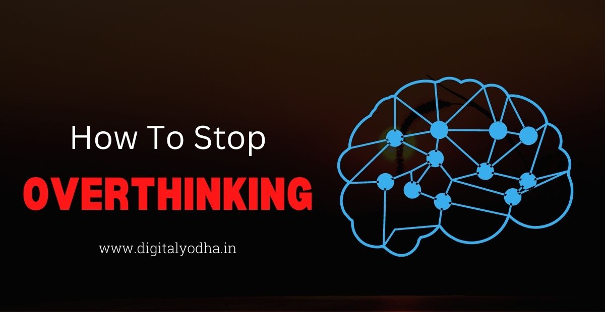 Overthinking, ज़्यादा सोचना कैसे छोड़े,