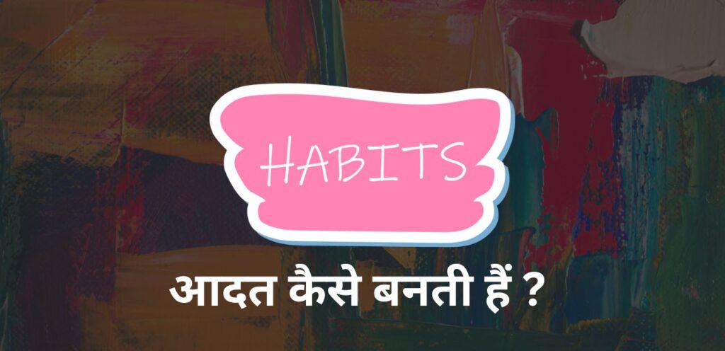 habit,adat,आदत कैसे बनती हैं